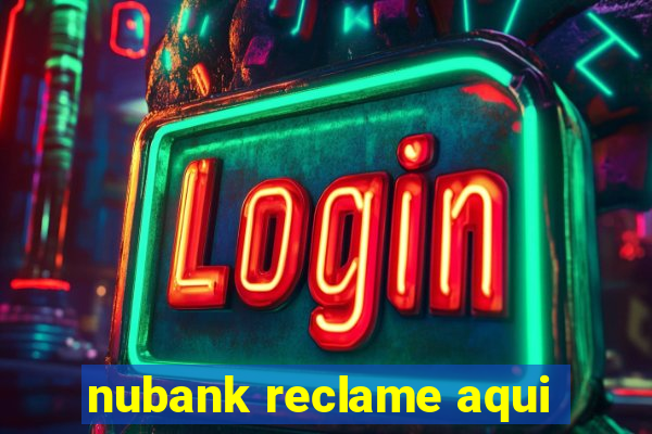 nubank reclame aqui